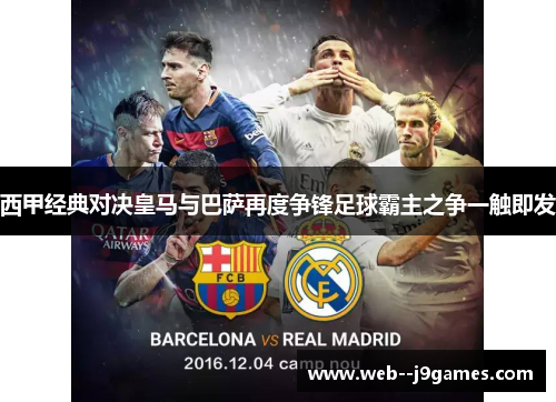 西甲经典对决皇马与巴萨再度争锋足球霸主之争一触即发 西甲经典对决皇马与巴萨再度争锋足球霸主之争一触即发
