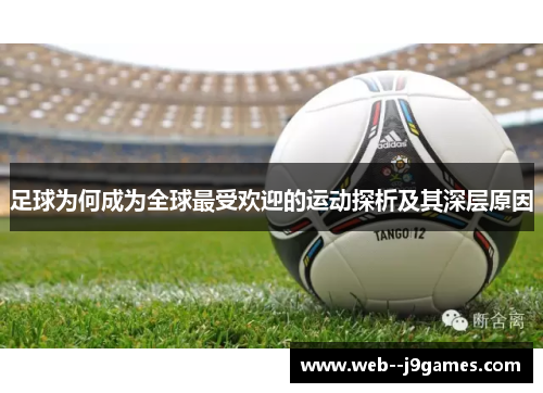 足球为何成为全球最受欢迎的运动探析及其深层原因 足球为何成为全球最受欢迎的运动探析及其深层原因