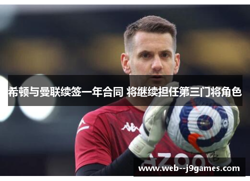 希顿与曼联续签一年合同 将继续担任第三门将角色 希顿与曼联续签一年合同 将继续担任第三门将角色
