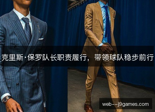 克里斯·保罗队长职责履行,带领球队稳步前行 克里斯·保罗队长职责履行,带领球队稳步前行